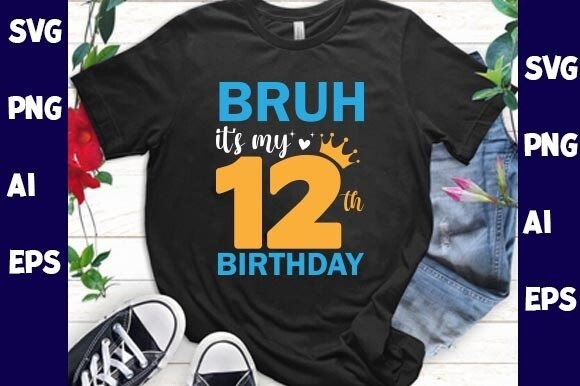 Bruh It s My 12th Birthday Graphics & T-Shirt Designs