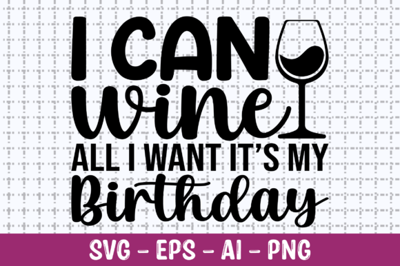 I Can Wine All I Want It's My Birthday Graphics